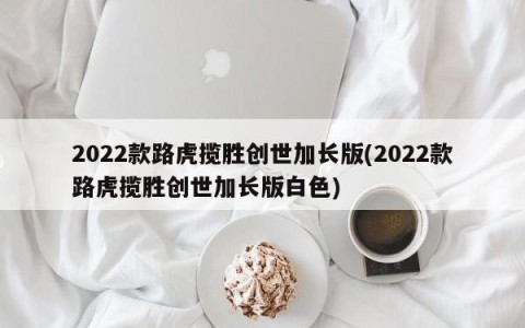 2022款路虎揽胜创世加长版(2022款路虎揽胜创世加长版白色)